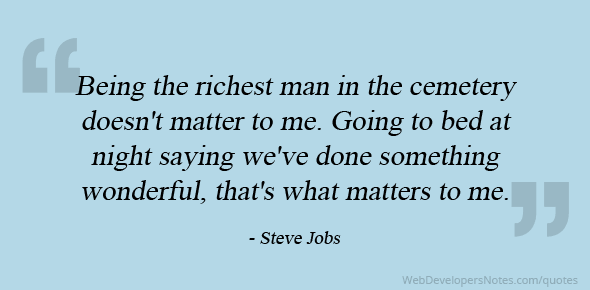 Steve Jobs Quote On Being The Richest Man In The Cemetery Doesn T Matter To Me